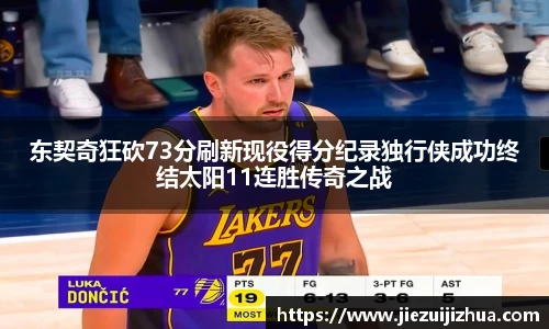 东契奇狂砍73分刷新现役得分纪录独行侠成功终结太阳11连胜传奇之战