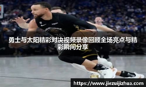勇士与太阳精彩对决视频录像回顾全场亮点与精彩瞬间分享