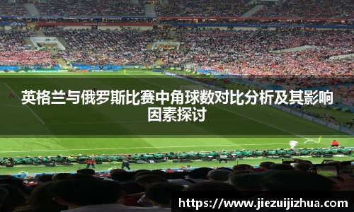 英格兰与俄罗斯比赛中角球数对比分析及其影响因素探讨